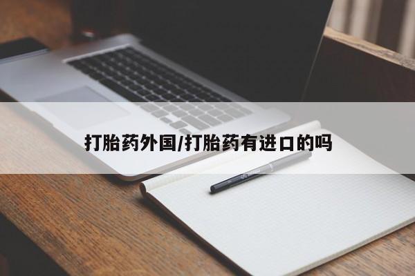 卖打胎药的联系方式或微信打胎药外国/打胎药有进口的吗