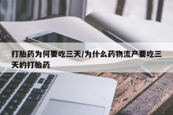 卖打胎药的联系方式或微信打胎药为何要吃三天/为什么药物流产要吃三天的打胎药
