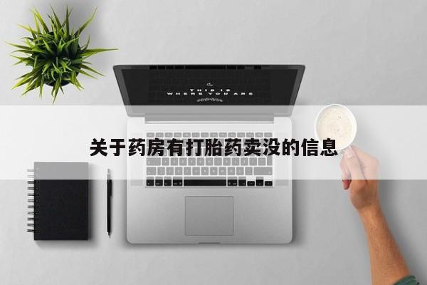 卖打胎药的联系方式或微信关于药房有打胎药卖没的信息